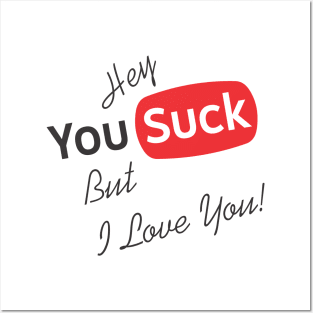 Hey You Suck but I Love You Posters and Art